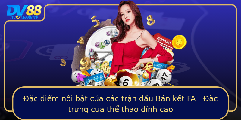 Đặc điểm nổi bật của các trận đấu Bán kết FA - Đặc trưng của thể thao đỉnh cao