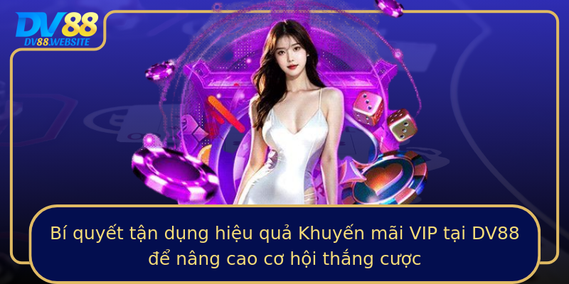 Bí quyết tận dụng hiệu quả Khuyến mãi VIP tại DV88 để nâng cao cơ hội thắng cược Bí quyết tận dụng hiệu quả Khuyến mãi VIP tại DV88 để nâng cao cơ hội thắng cược