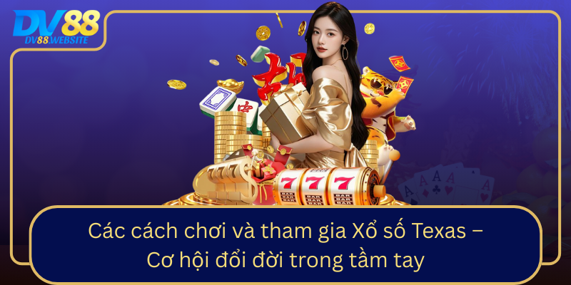 Các cách chơi và tham gia Xổ số Texas – Cơ hội đổi đời trong tầm tay Cac Cach Choi Va Tham Gia Xo So Texas Co Hoi Doi Doi Trong Tam Tay0