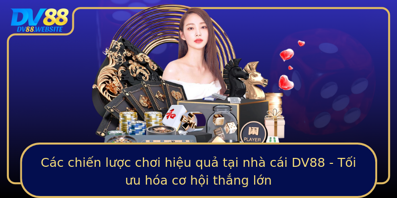 Các chiến lược chơi hiệu quả tại nhà cái DV88 - Tối ưu hóa cơ hội thắng lớn
