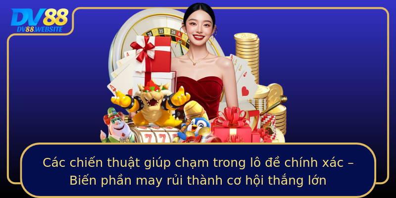 Các chiến thuật giúp chạm trong lô đề chính xác – Biến phần may rủi thành cơ hội thắng lớn