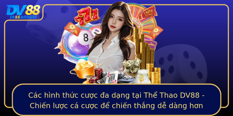 Các hình thức cược đa dạng tại Thể Thao DV88 - Chiến lược cá cược để chiến thắng dễ dàng hơn