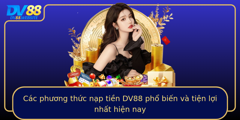 Các phương thức nạp tiền DV88 phổ biến và tiện lợi nhất hiện nay