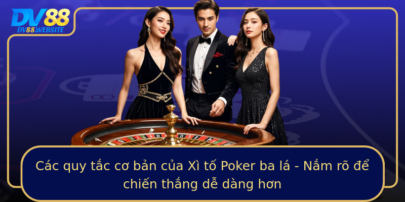 Các quy tắc cơ bản của Xì tố Poker ba lá - Nắm rõ để chiến thắng dễ dàng hơn