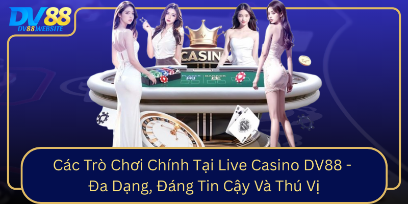 Các Trò Chơi Chính Tại Live Casino DV88 - Đa Dạng, Đáng Tin Cậy Và Thú Vị Cac Tro Choi Chinh Tai Live Casino Dv88 Da Dang Dang Tin Cay Va Thu Vi0