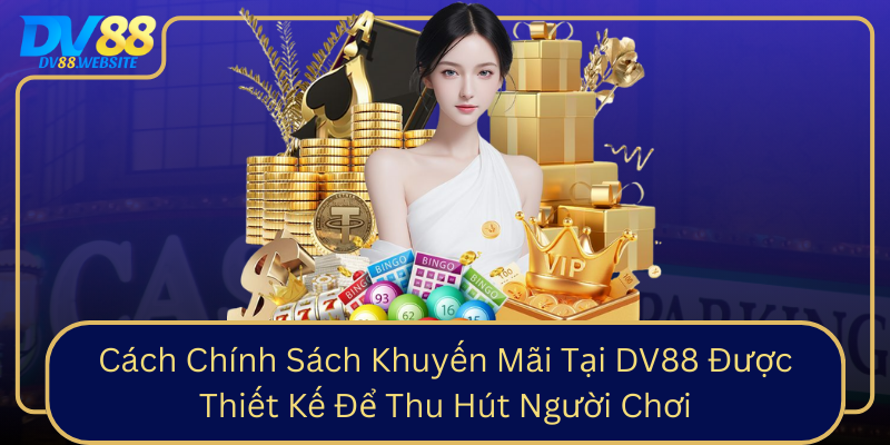 Cach Chinh Sach Khuyen Mai Tai Dv88 Duoc Thiet Ke De Thu Hut Nguoi Choi