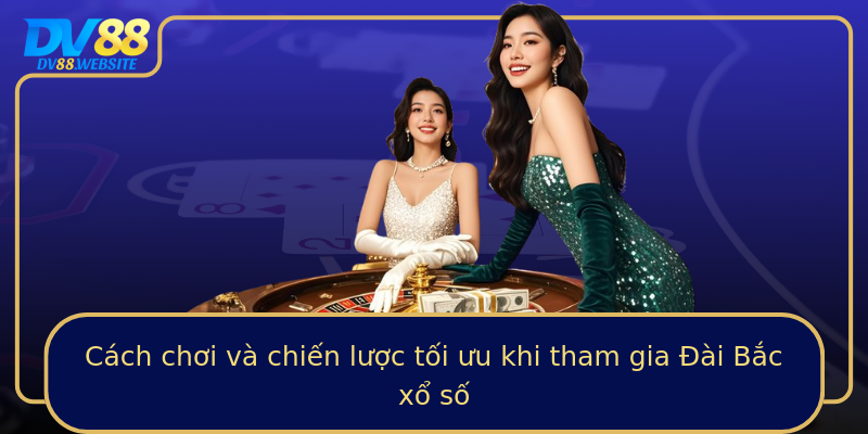 Cách chơi và chiến lược tối ưu khi tham gia Đài Bắc xổ số
