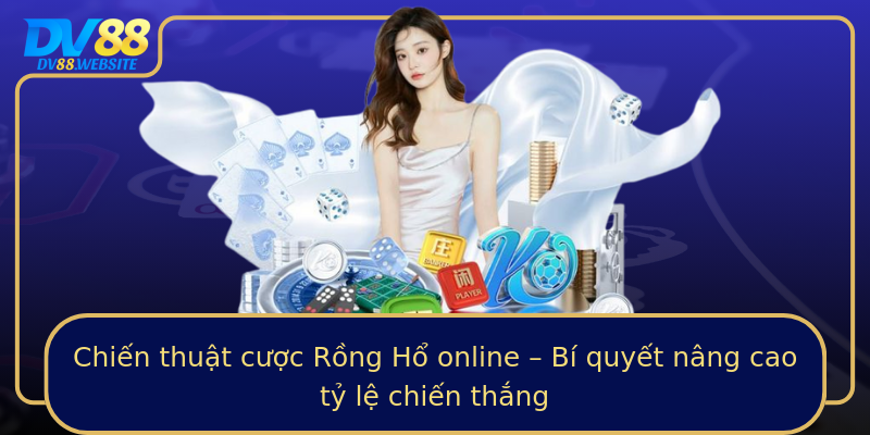 Chiến thuật cược Rồng Hổ online – Bí quyết nâng cao tỷ lệ chiến thắng