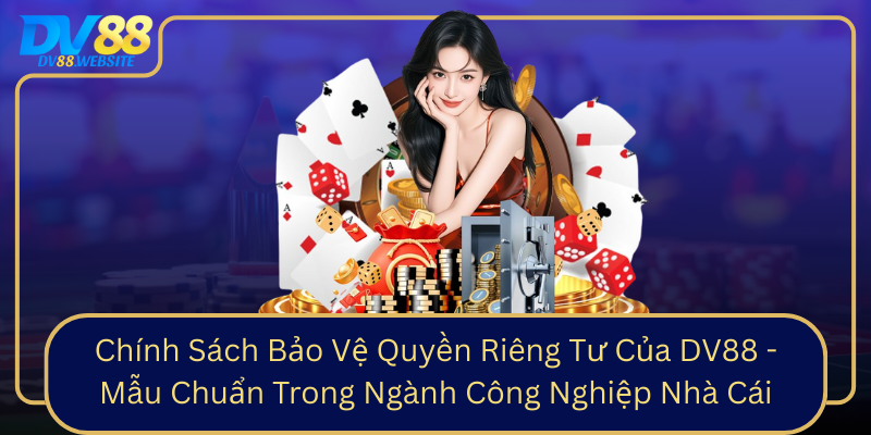 Chinh Sach Bao Ve Quyen Rieng Tu Cua Dv88 Mau Chuan Trong Nganh Cong Nghiep Nha Cai Truc Tuyen0