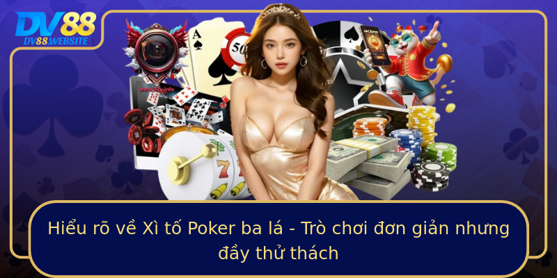 Hiểu rõ về Xì tố Poker ba lá - Trò chơi đơn giản nhưng đầy thử thách