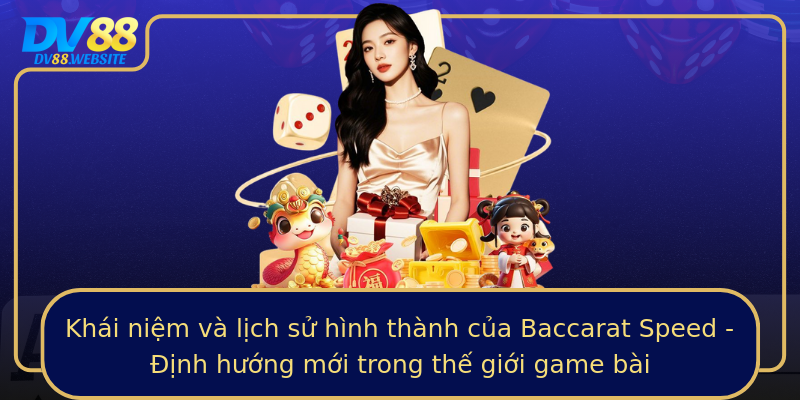Khái niệm và lịch sử hình thành của Baccarat Speed - Định hướng mới trong thế giới game bài Khái niệm và lịch sử hình thành của Baccarat Speed - Định hướng mới trong thế giới game bài