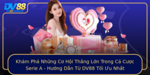 Kham Pha Nhung Co Hoi Thang Lon Trong Ca Cuoc Serie A Huong Dan Tu Dv88 Toi Uu Nhat