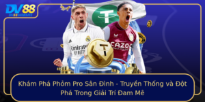 Kham Pha Phom Pro San Inh Truyen Thong Va Ot Pha Trong Giai Tri Am Me