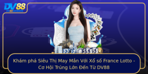 Kham Pha Sieu Thi May Man Voi Xo So France Lotto Co Hoi Trung Lon En Tu Dv88