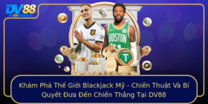 Kham Pha The Gioi Blackjack My Chien Thuat Va Bi Quyet Ua En Chien Thang Tai Dv88