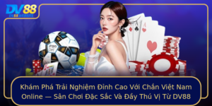 Kham Pha Trai Nghiem Inh Cao Voi Chan Viet Nam Online San Choi Ac Sac Va Ay Thu Vi Tu Dv88