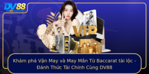 Kham Pha Van May Va May Man Tu Baccarat Tai Loc Anh Thuc Tai Chinh Cung Dv88