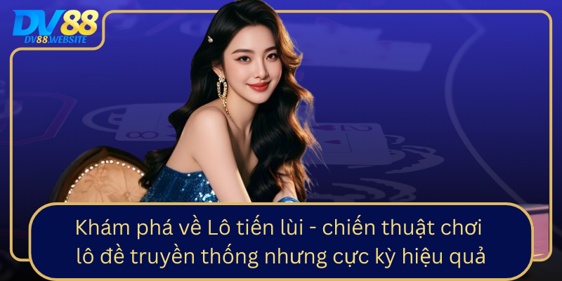Kham Pha Ve Lo Tien Lui Chien Thuat Choi Lo De Truyen Thong Nhung Cuc Ky Hieu Qua0