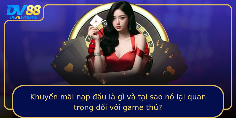 Khuyến mãi nạp đầu là gì và tại sao nó lại quan trọng đối với game thủ?