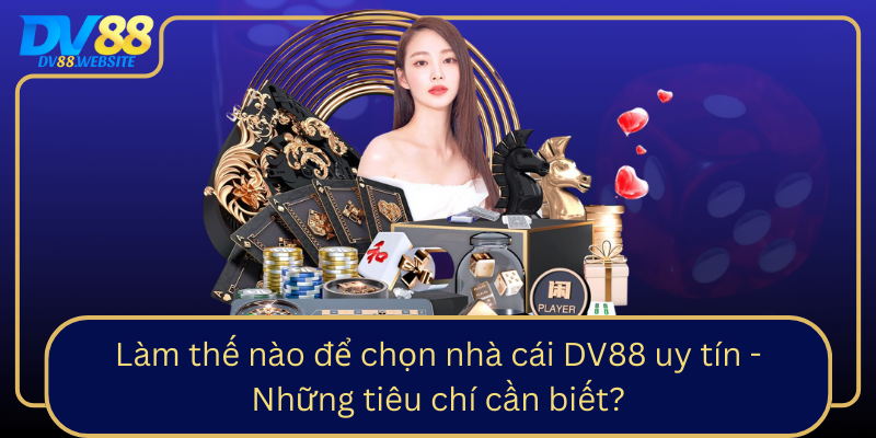 Làm thế nào để chọn nhà cái DV88 uy tín - Những tiêu chí cần biết? Lam The Nao De Chon Nha Cai Dv88 Uy Tin Nhung Tieu Chi Can Biet0