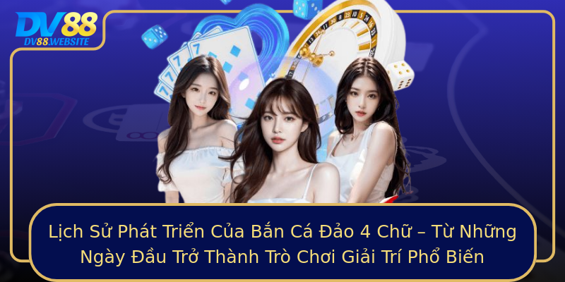 Lịch Sử Phát Triển Của Bắn Cá Đảo 4 Chữ – Từ Những Ngày Đầu Trở Thành Trò Chơi Giải Trí Phổ Biến