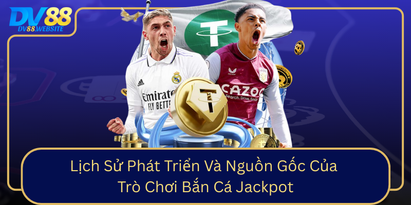 Lich Su Phat Trien Va Nguon Goc Cua Tro Choi Ban Ca Jackpot0
