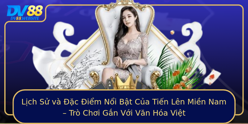 Lịch Sử và Đặc Điểm Nổi Bật Của Tiến Lên Miền Nam – Trò Chơi Gắn Với Văn Hóa Việt