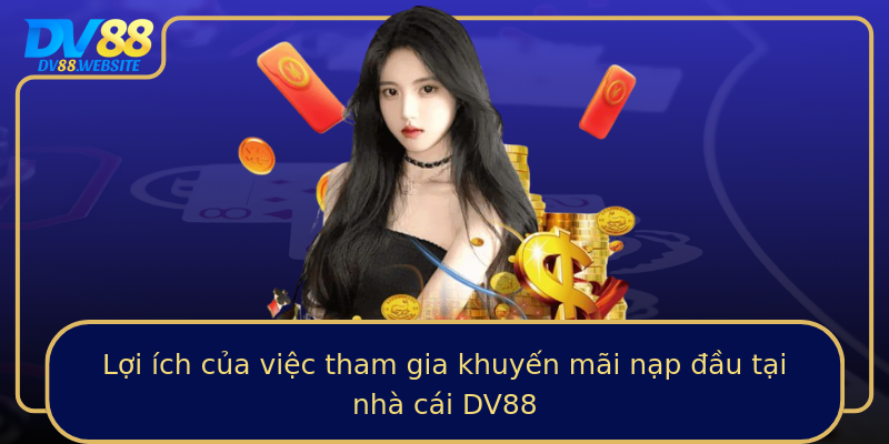 Lợi ích của việc tham gia khuyến mãi nạp đầu tại nhà cái DV88