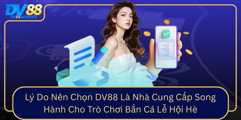 Ly Do Nen Chon Dv88 La Nha Cung Cap Song Hanh Cho Tro Choi Ban Ca Le Hoi He0