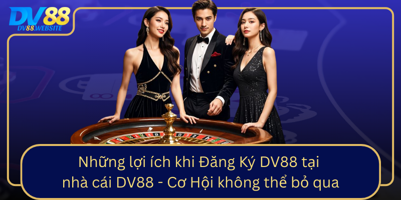 Nhung Loi Ich Khi Dang Ky Dv88 Tai Nha Cai Dv88 Co Hoi Khong The Bo Qua0