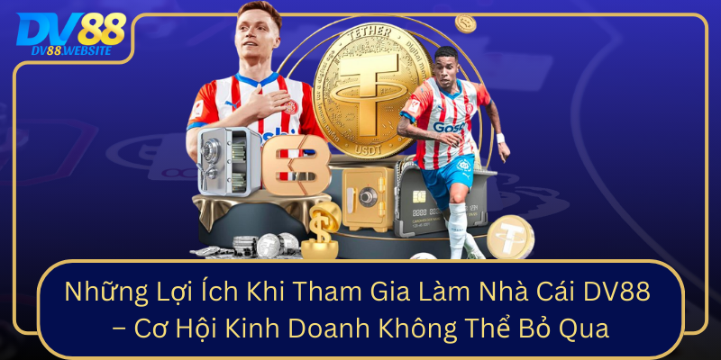 Nhung Loi Ich Khi Tham Gia Lam Nha Cai Dv88 Co Hoi Kinh Doanh Khong The Bo Qua0