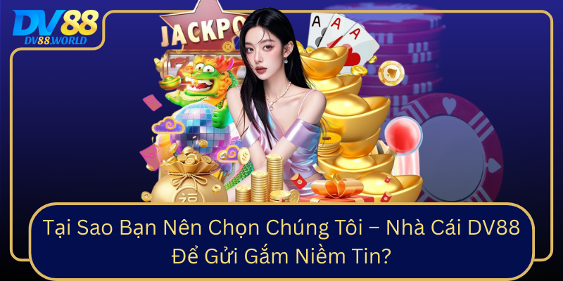 Tai Sao Ban Nen Chon Chung Toi Nha Cai Dv88 De Gui Gam Niem Tin0