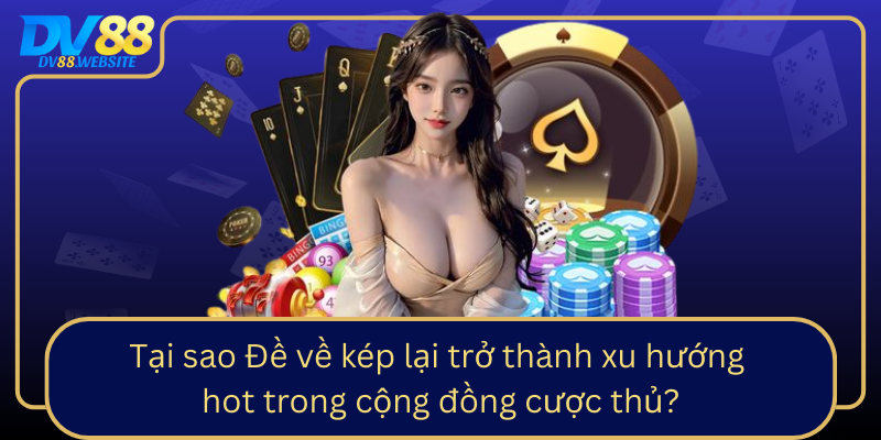 Tại sao Đề về kép lại trở thành xu hướng hot trong cộng đồng cược thủ? Tai Sao De Ve Kep Lai Tro Thanh Xu Huong Hot Trong Cong Dong Cuoc Thu0