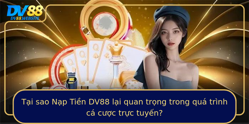 Tại sao Nạp Tiền DV88 lại quan trọng trong quá trình cá cược trực tuyến?