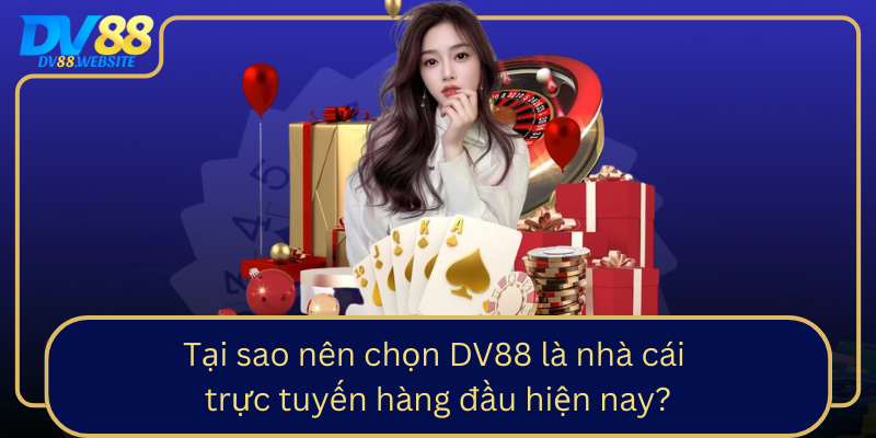 Tai Sao Nen Chon Dv88 La Nha Cai Truc Tuyen Hang Dau Hien Nay