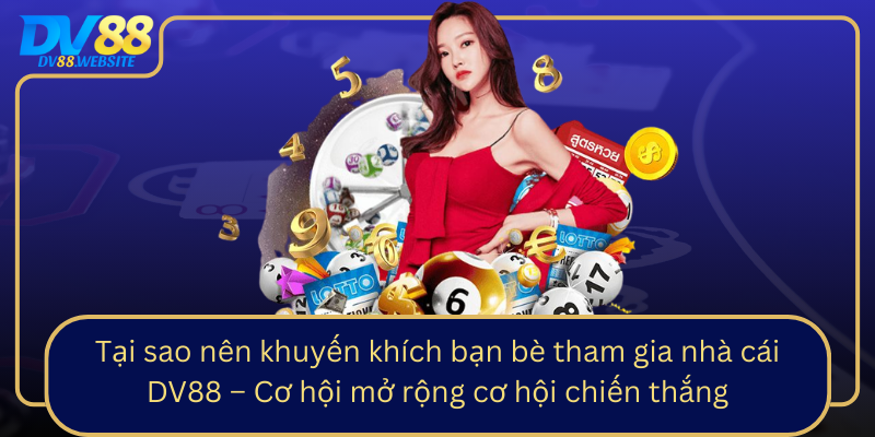 Tai Sao Nen Khuyen Khich Ban Be Tham Gia Nha Cai Dv88 Co Hoi Mo Rong Co Hoi Chien Thang0