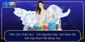 Tien Len Chat Heo Trai Nghiem Ac San Am A Ket Hop Am Me Sang Tao