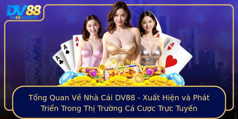 Tổng Quan Về Nhà Cái DV88 - Xuất Hiện và Phát Triển Trong Thị Trường Cá Cược Trực Tuyến