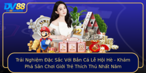 Trai Nghiem Ac Sac Voi Ban Ca Le Hoi He Kham Pha San Choi Gioi Tre Thich Thu Nhat Nam