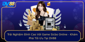 Trai Nghiem Inh Cao Voi Game Sicbo Online Kham Pha Toi Uu Tai Dv88
