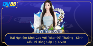 Trai Nghiem Inh Cao Voi Poker Oi Thuong Kenh Giai Tri Ang Cap Tai Dv88
