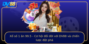 Xo So 1 An 995 Co Hoi Oi Oi Voi Dv88 Va Chien Luoc Ot Pha